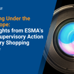 Marketing Under the Microscope: Key Insights from ESMA’s Latest Common Supervisory Action & Mystery Shopping Exercise